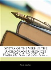 Syntax of the Verb in the Anglo-Saxon Chronicle from 787 A.D. to 1001 A.D. ...,1141103451,9781141103454