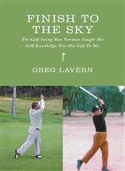 Finish to the Sky - The Golf Swing Moe Norman Taught Me Golf Knowledge Was His Gift to Me.,146024351X,9781460243510
