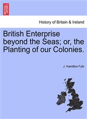 British Enterprise beyond the Seas; or, the Planting of our Colonies.,1241529167,9781241529161