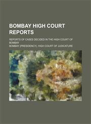 Bombay High Court Reports; Reports of Cases Decided in the High Court of Bombay,1150141808,9781150141805