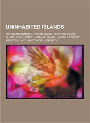 Uninhabited Islands Bird Island (Namibia), Desert Island, Elephant Island, Elobey Chico, Ernst Thalmann Island, Harmil, Ile Ronde, Mauriti,1230587829,9781230587820