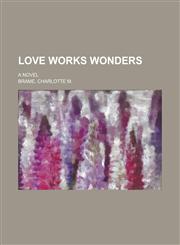 Love Works Wonders; A Novel,1150076364,9781150076367