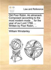 Old Poor Robin. An almanack. Composed (according to the most modern mode ... for the year of our Lord 1788. ... Written by Poor Robin, ...,117047117X,9781170471173