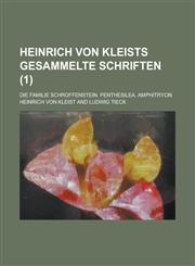 Heinrich Von Kleists Gesammelte Schriften; Die Familie Schroffenstein. Penthesilea. Amphitryon Volume 1,123440060X,9781234400606
