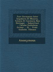 Jure Germanico Inter Impuberes Et Minores, Tutores Et Curatores Non Distingui ... Submittunt ... Carolus Guilielmus G Rtner ... Et ... Fridr. Guilielm,1288169922,9781288169924