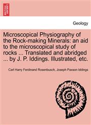Microscopical Physiography of the Rock-making Minerals an aid to the microscopical study of rocks ... Translated and abridged ... by J. P. Iddings. Illustrated, etc.,124151934X,9781241519346