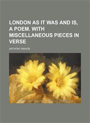 London as it was and is, a poem. With miscellaneous pieces in verse,1150570083,9781150570087