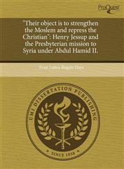 "Their object is to strengthen the Moslem and repress the Christian" Henry Jessup and the Presbyterian mission to Syria under Abdul Hamid II.,1243407182,9781243407184