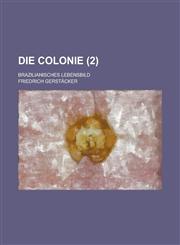 Die Colonie; Brazilianisches Lebensbild (2),1234406004,9781234406004