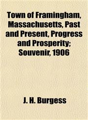 Town of Framingham, Massachusetts, Past and Present, Progress and Prosperity; Souvenir, 1906,115318365X,9781153183659