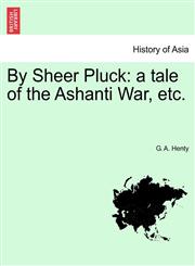 By Sheer Pluck a tale of the Ashanti War, etc.,1241239681,9781241239688