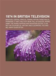 1974 in British television Bagpuss, Ceefax, ORACLE, Tiswas, Within These Walls, Porridge, It Ain't Half Hot Mum, Fall of Eagles, Rising Damp,1155871332,9781155871332