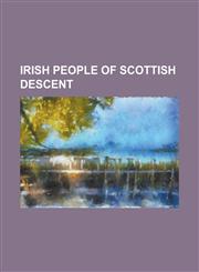 Irish People of Scottish Descent Alan Davidson (Food Writer), Bill McGovern, Daniel Maclise, Eileen Gray, George Grierson (Printer), George Petrie (a,1156086280,9781156086285