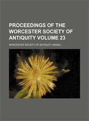 Proceedings of the Worcester Society of Antiquity Volume 23,1153115409,9781153115407