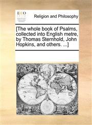 [The whole book of Psalms, collected into English metre, by Thomas Sternhold, John Hopkins, and others. ...],1170062245,9781170062241