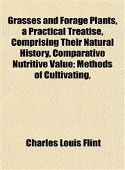 Grasses and Forage Plants, a Practical Treatise, Comprising Their Natural History, Comparative Nutritive Value; Methods of Cultivating,,1152557475,9781152557475