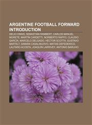 Argentine football forward Introduction Delio Onnis, Sebastián Rambert, Carlos Manuel Morete, Martín Cardetti, Norberto Raffo, Claudio García,123329668X,9781233296682