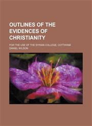 Outlines of The evidences of Christianity; For the use of the Syrian college, Cottayam,1150469331,9781150469336