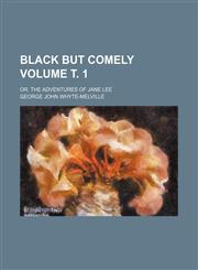 Black but comely Volume т. 1; or, The adventures of Jane Lee,1236149297,9781236149299