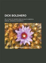 Dick Boldhero; or, A tale of adventures in South America,1151651125,9781151651129