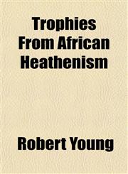 Trophies From African Heathenism,115319497X,9781153194976