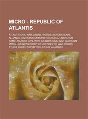 Micro - Republic of Atlantis Atlantis Civil War, Atlins, World Micronational Alliance, AnarchoCommunist National Liberation Army, Atlantis Civil War, Atlantis Civil War Campaign Medal, Atlantis Court of Justice for War Crimes, Åtlins,123478985X,9781234789855
