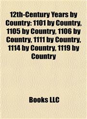 12th-Century Years by Country 1101 by Country, 1105 by Country, 1106 by Country, 1111 by Country, 1114 by Country, 1119 by Country,115810278X,9781158102785