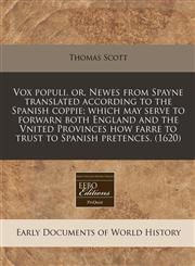 Vox populi, or, Newes from Spayne translated according to the Spanish coppie; which may serve to forwarn both England and the Vnited Provinces how farre to trust to Spanish pretences. (1620),1240410514,9781240410514