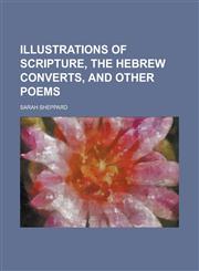 Illustrations of Scripture, the Hebrew converts, and other poems,1230049185,9781230049182
