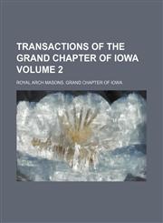 Transactions of the Grand Chapter of Iowa Volume 2,123245351X,9781232453512