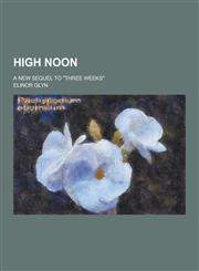 High Noon; A New Sequel to Three Weeks,1230394338,9781230394336