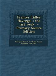 Frances Ridley Havergal The Last Week - Primary Source Edition,1294559958,9781294559955