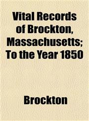 Vital Records of Brockton, Massachusetts; To the Year 1850,1153201526,9781153201520
