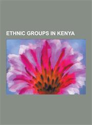 Ethnic Groups in Kenya Nilotic Peoples, Kipsigis People, Anglo-African, Luhya People, Kikuyu People, Kamba People, Luo People of Kenya and Ta,1230567887,9781230567884