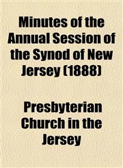 Minutes of the Annual Session of the Synod of New Jersey (1888),115303784X,9781153037846
