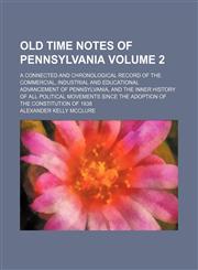 Old time notes of Pennsylvania Volume 2; a connected and chronological record of the commercial, industrial and educational advancement of Pennsylvania, and the inner history of all political movements since the adoption of the constitution of 1838,1151215643,9781151215642