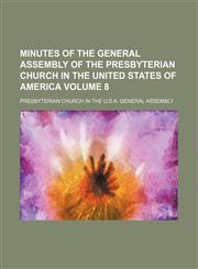 Minutes of the General Assembly of the Presbyterian Church in the United States of America Volume 8,1130886379,9781130886375