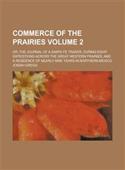 Commerce of the Prairies; Or, the Journal of a Santa Fe Trader, During Eight Expeditions Across the Great Western Prairies, and a Residence of Nearly,1154189562,9781154189568