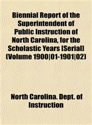 Biennial Report of the Superintendent of Public Instruction of North Carolina, for the Scholastic Years [Serial] (Volume 1900|01-1901|02),1153450216,9781153450218