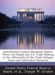 International Finance Discussion Papers Where are Global and U.S. Trade Heading in the Aftermath of the Trade Collapse: Issues and Alternative Scenarios,1288724640,9781288724642