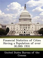 Financial Statistics of Cities Having a Population of over 30,000 1931,1288453353,9781288453351