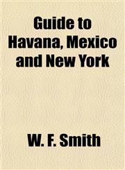 Guide to Havana, Mexico and New York,1152931601,9781152931602