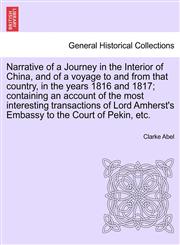 Narrative of a Journey in the Interior of China, and of a voyage to and from that country, in the years 1816 and 1817; containing an account of the most interesting transactions of Lord Amherst's Embassy to the Court of Pekin, etc.,1241517657,9781241517656