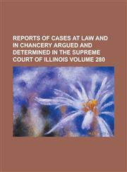 Reports of cases at law and in chancery argued and determined in the Supreme Court of Illinois Volume 280,1230002545,9781230002545