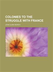 Colonies to the struggle with France,1230072306,9781230072302