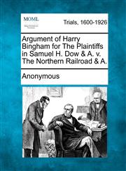 Argument of Harry Bingham for the Plaintiffs in Samuel H. Dow & A. V. the Northern Railroad & A.,1275507212,9781275507210