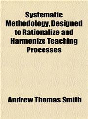 Systematic Methodology, Designed to Rationalize and Harmonize Teaching Processes,1152870475,9781152870475