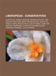 Liberapedia - Conservatives Alan Keyes, Andrew Jackson, Andrew Schlafly, Ann Coulter, Ben Stein, Benito Mussolini, Bill Gates, Bill O'Reilly, Borg, Bristol Palin, Carly Fiorina, Charlton Heston, Chimpanzee, Christian fundamentalism, Christine O'Donnell,,123465301X,9781234653019