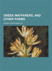 Greek Wayfarers, and Other Poems,1230381198,9781230381190