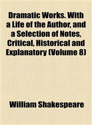 Dramatic Works. With a Life of the Author, and a Selection of Notes, Critical, Historical and Explanatory (Volume 8),1154686949,9781154686944